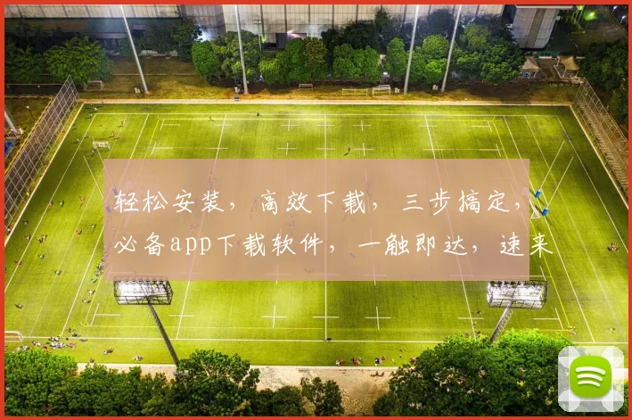 轻松安装，高效下载，三步搞定，必备app下载软件，一触即达，速来体验